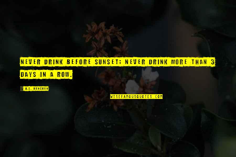 3 More Days Quotes By H.L. Mencken: Never drink before sunset; Never drink more than
