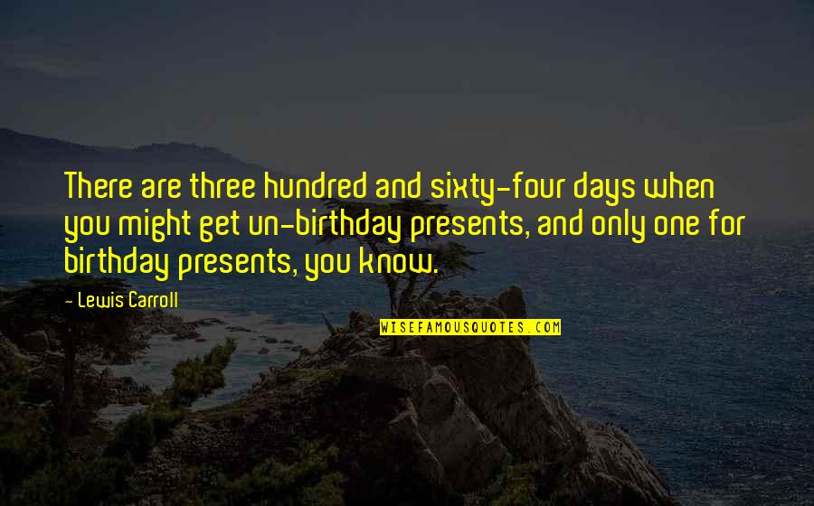 3 More Days Till My Birthday Quotes By Lewis Carroll: There are three hundred and sixty-four days when