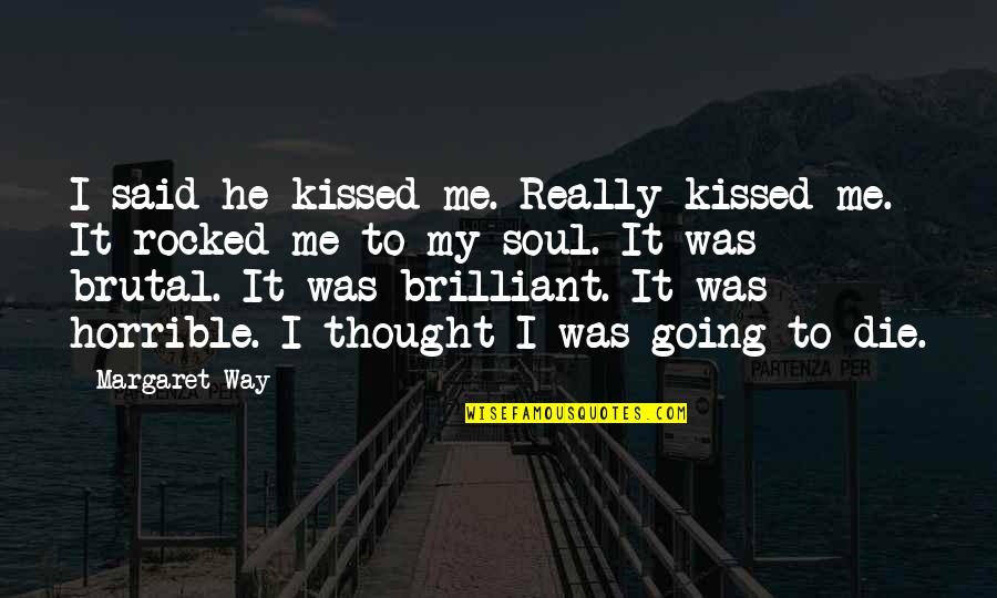 3 More Days Till My Birthday Quotes By Margaret Way: I said he kissed me. Really kissed me.