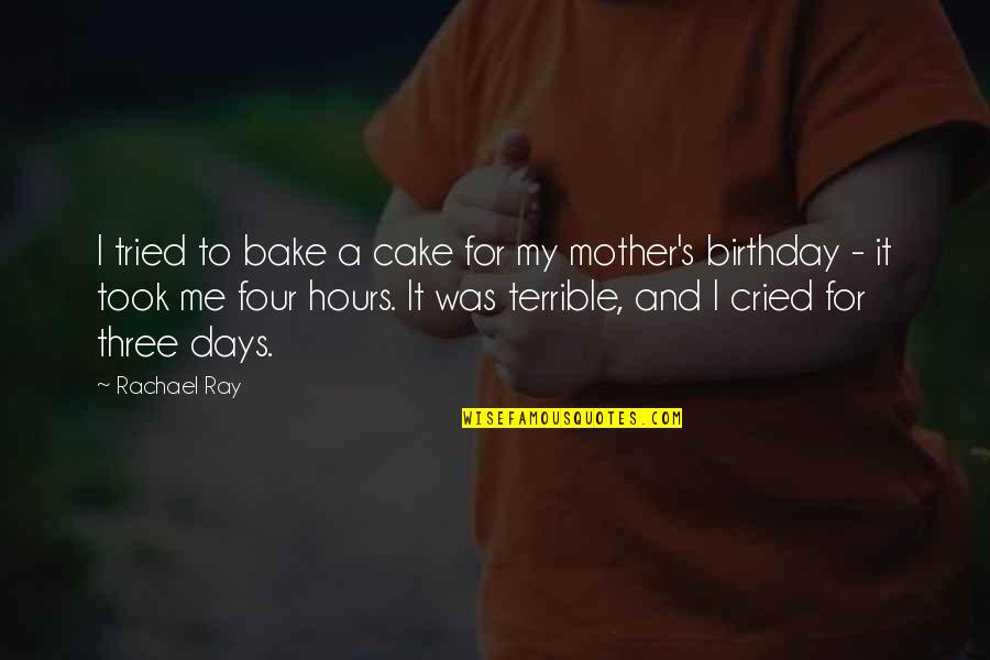 3 More Days Till My Birthday Quotes By Rachael Ray: I tried to bake a cake for my