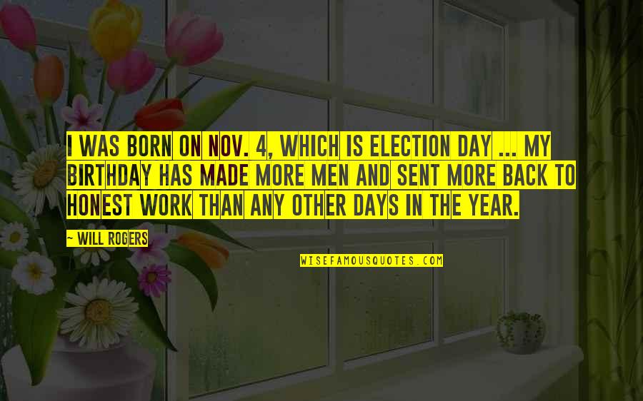 3 More Days Till My Birthday Quotes By Will Rogers: I was born on Nov. 4, which is 3 More Days Till My Birthday Quotes By Will Rogers: I was born on Nov. 4, which is
