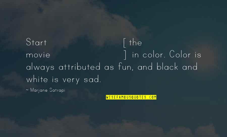 3 Movie Sad Quotes By Marjane Satrapi: Start [the movie] in color. Color is always