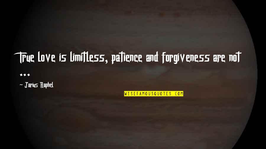 3 Ninja Quotes By Jarius Raphel: True love is limitless, patience and forgiveness are