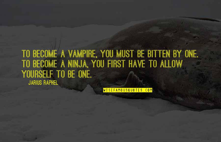 3 Ninja Quotes By Jarius Raphel: To become a vampire, you must be bitten