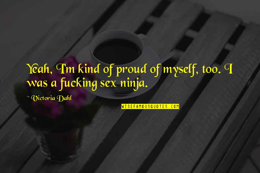 3 Ninja Quotes By Victoria Dahl: Yeah, I'm kind of proud of myself, too.