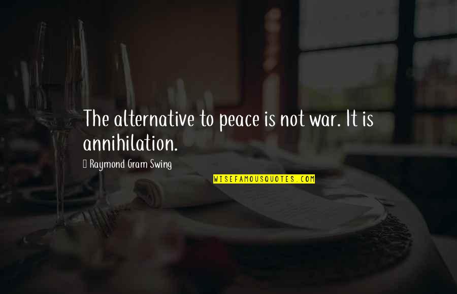 3 Ninjas Fester Quotes By Raymond Gram Swing: The alternative to peace is not war. It