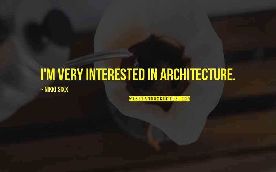 3 Oclock High Movie Quotes By Nikki Sixx: I'm very interested in architecture.