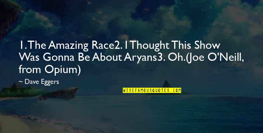 3 O'clock Quotes By Dave Eggers: 1. The Amazing Race2. I Thought This Show 3 O'clock Quotes By Dave Eggers: 1. The Amazing Race2. I Thought This Show
