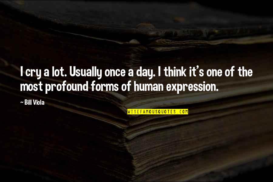 3 One Oh Quotes By Bill Viola: I cry a lot. Usually once a day.