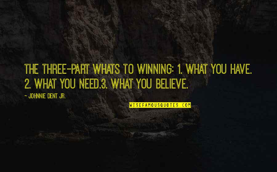 3 Part Quotes By Johnnie Dent Jr.: The three-part whats to winning: 1. What you