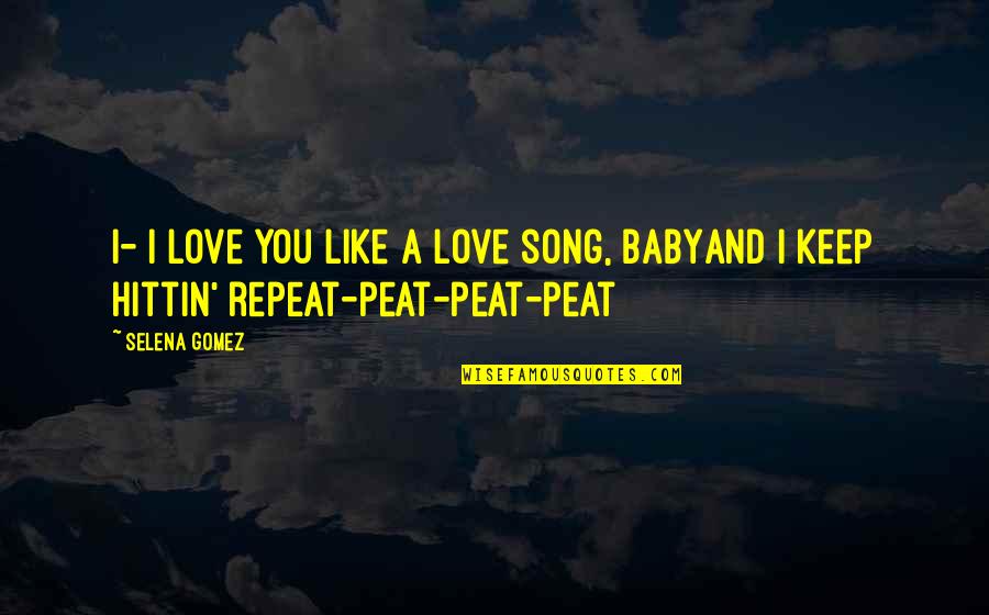 3 Peat Quotes By Selena Gomez: I- I love you like a love song,