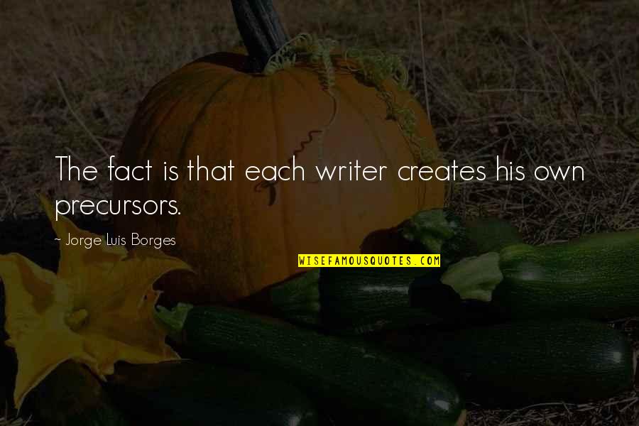 3 Pedals Quotes By Jorge Luis Borges: The fact is that each writer creates his 3 Pedals Quotes By Jorge Luis Borges: The fact is that each writer creates his