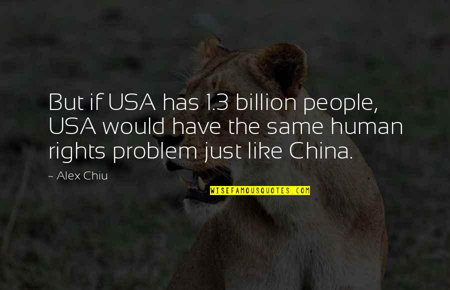 3 People Quotes By Alex Chiu: But if USA has 1.3 billion people, USA