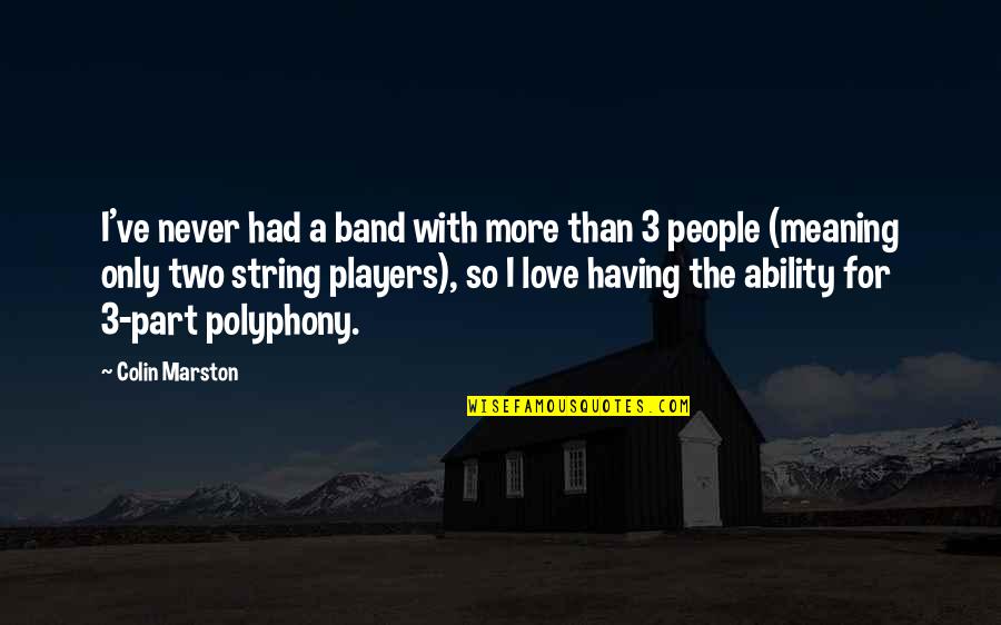 3 People Quotes By Colin Marston: I've never had a band with more than