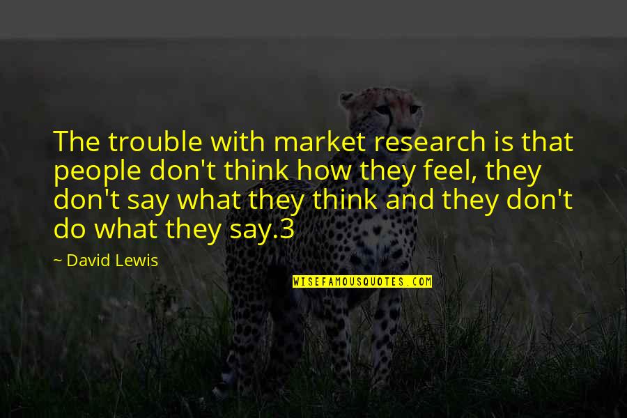 3 People Quotes By David Lewis: The trouble with market research is that people
