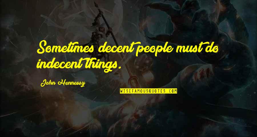 3 People Quotes By John Hennessy: Sometimes decent people must do indecent things.