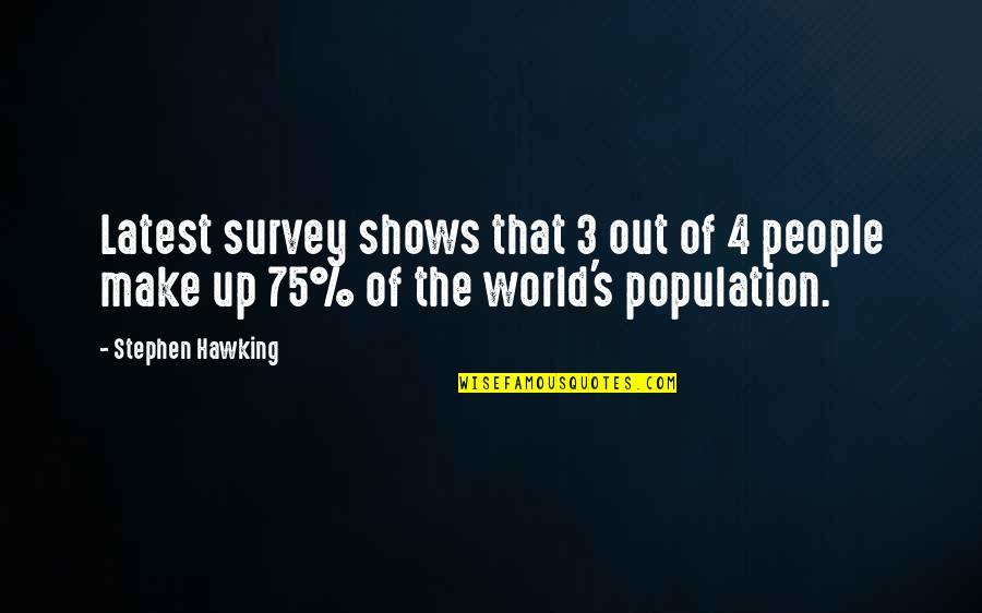 3 People Quotes By Stephen Hawking: Latest survey shows that 3 out of 4