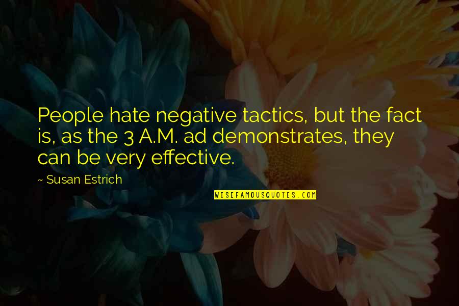 3 People Quotes By Susan Estrich: People hate negative tactics, but the fact is,