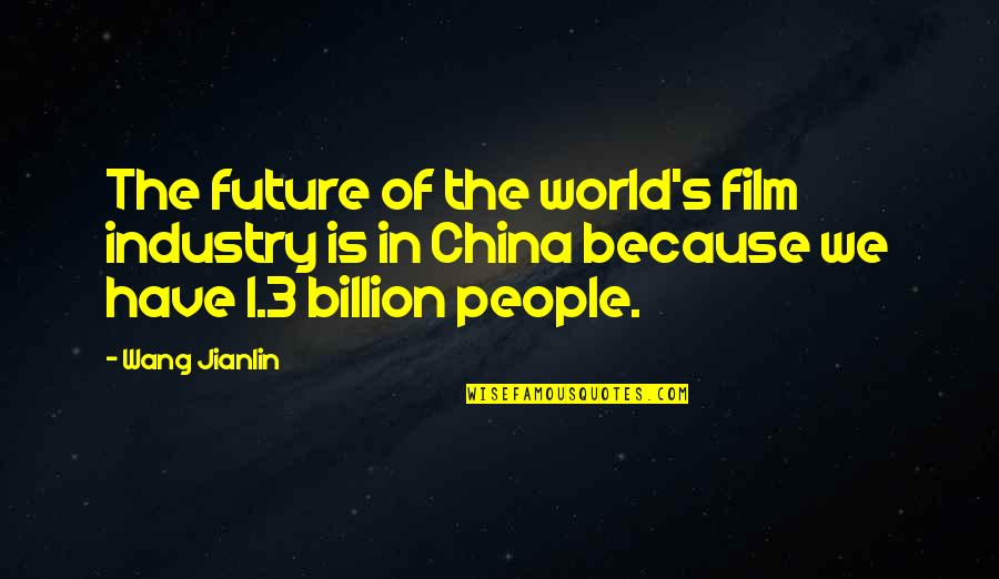 3 People Quotes By Wang Jianlin: The future of the world's film industry is