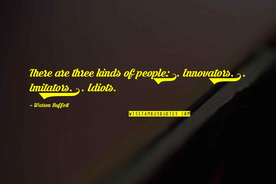 3 People Quotes By Warren Buffett: There are three kinds of people: 1. Innovators.