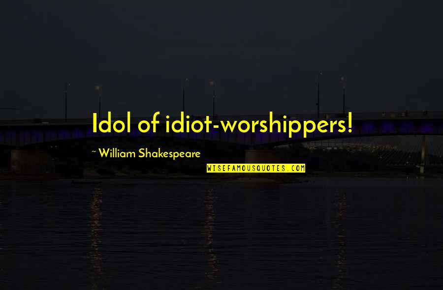 3 Percenter Quotes By William Shakespeare: Idol of idiot-worshippers!