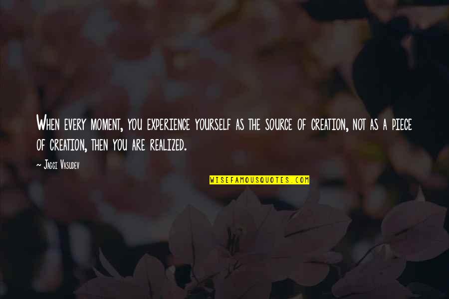 3 Piece Quotes By Jaggi Vasudev: When every moment, you experience yourself as the 3 Piece Quotes By Jaggi Vasudev: When every moment, you experience yourself as the