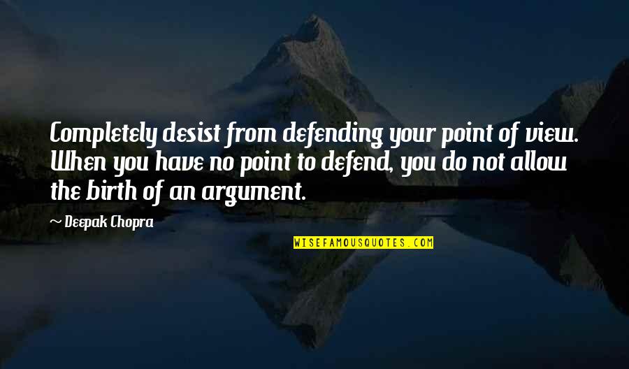 3 Point Quotes By Deepak Chopra: Completely desist from defending your point of view.