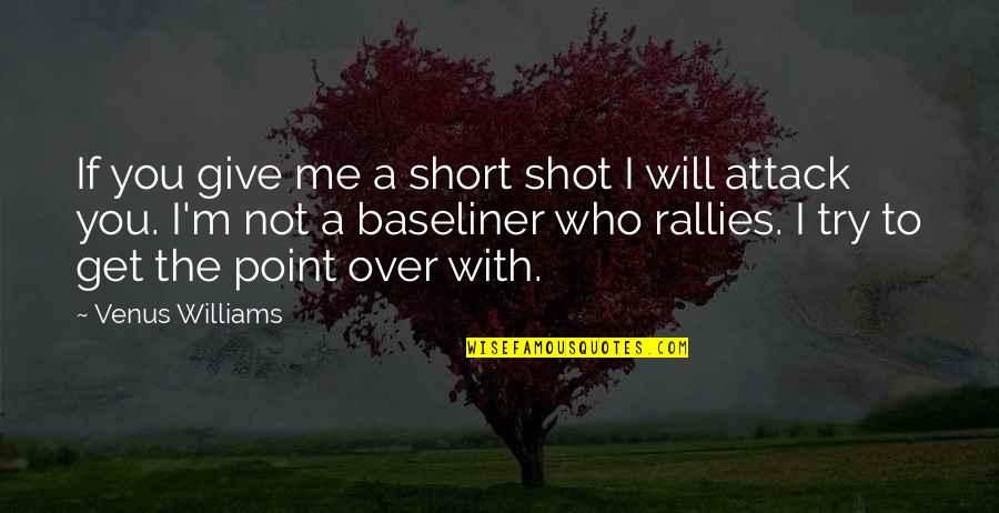3 Point Shot Quotes By Venus Williams: If you give me a short shot I