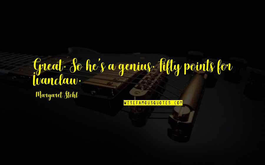 3 Points Quotes By Margaret Stohl: Great. So he's a genius. Fifty points for