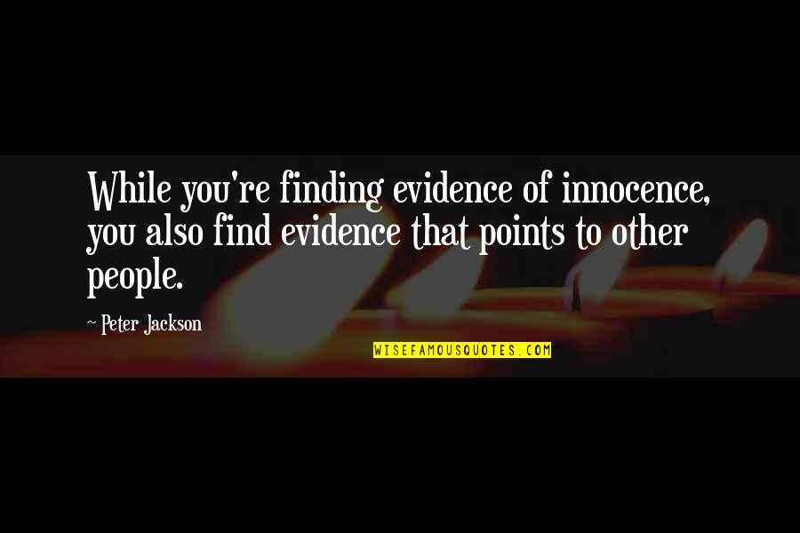 3 Points Quotes By Peter Jackson: While you're finding evidence of innocence, you also