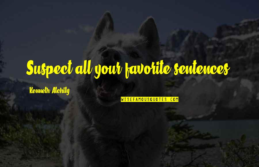 3 Sentences Quotes By Kenneth Atchity: Suspect all your favorite sentences. 3 Sentences Quotes By Kenneth Atchity: Suspect all your favorite sentences.