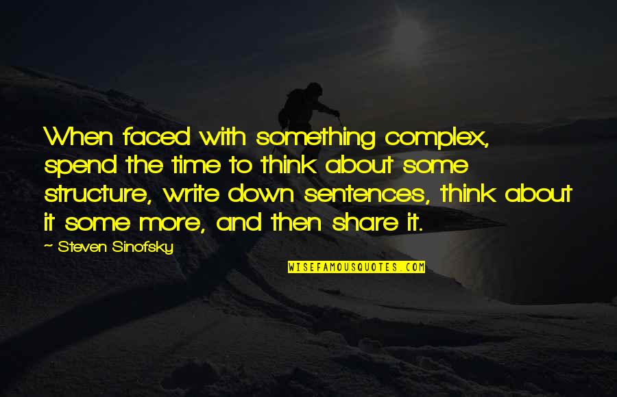 3 Sentences Quotes By Steven Sinofsky: When faced with something complex, spend the time 3 Sentences Quotes By Steven Sinofsky: When faced with something complex, spend the time