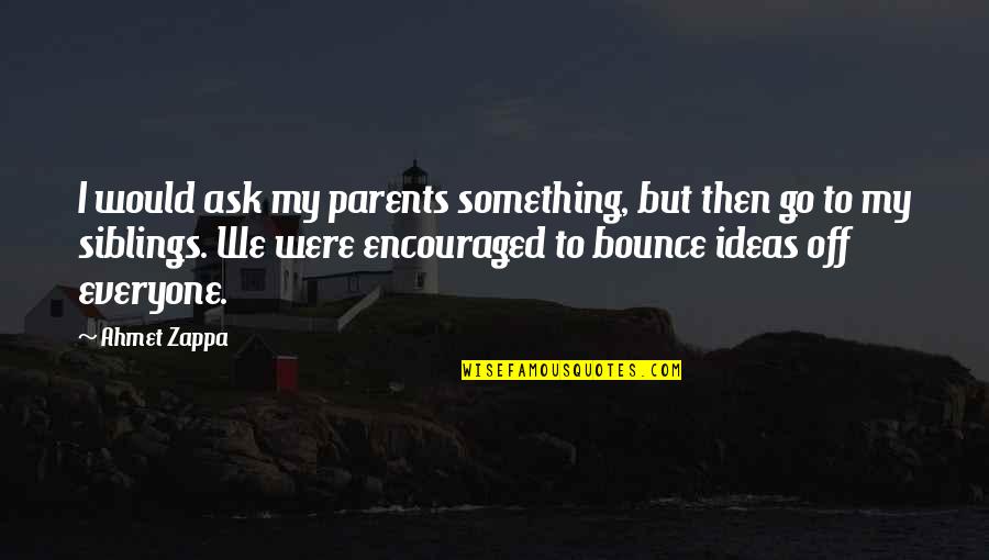 3 Siblings Quotes By Ahmet Zappa: I would ask my parents something, but then