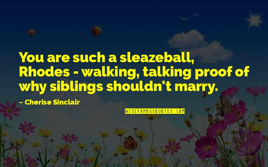 3 Siblings Quotes By Cherise Sinclair: You are such a sleazeball, Rhodes - walking,