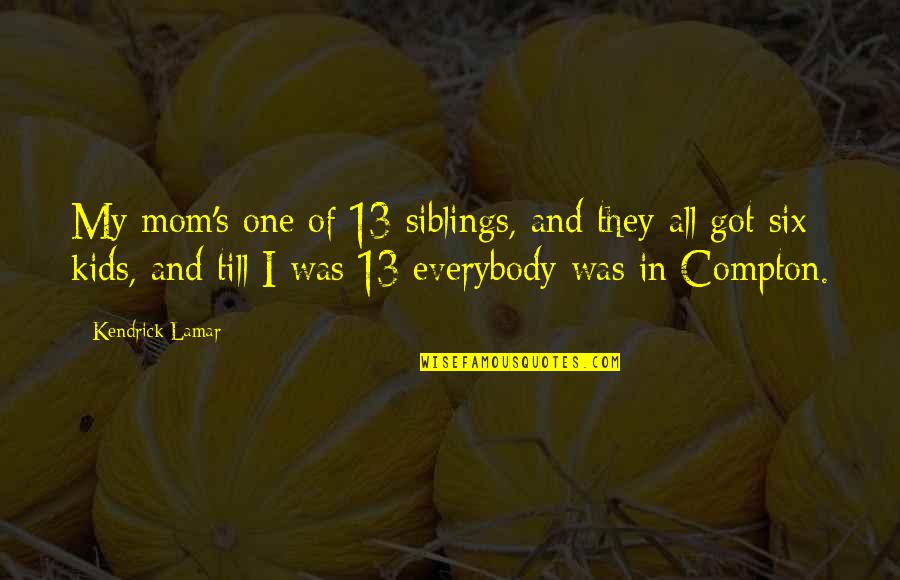 3 Siblings Quotes By Kendrick Lamar: My mom's one of 13 siblings, and they 3 Siblings Quotes By Kendrick Lamar: My mom's one of 13 siblings, and they