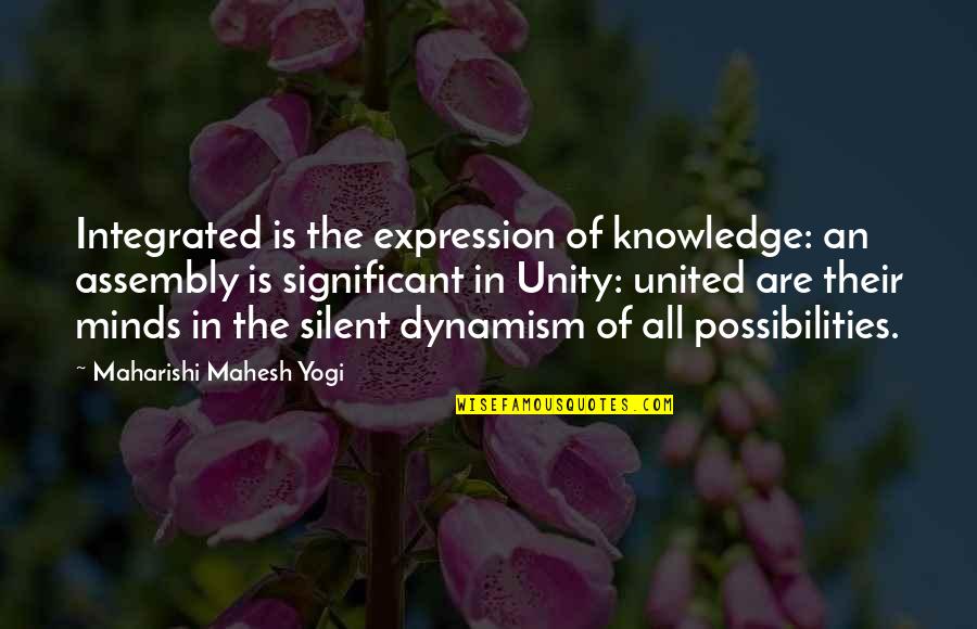 3 Significant Quotes By Maharishi Mahesh Yogi: Integrated is the expression of knowledge: an assembly