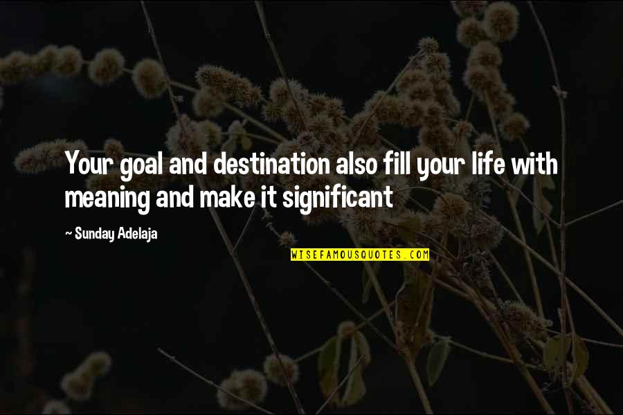 3 Significant Quotes By Sunday Adelaja: Your goal and destination also fill your life