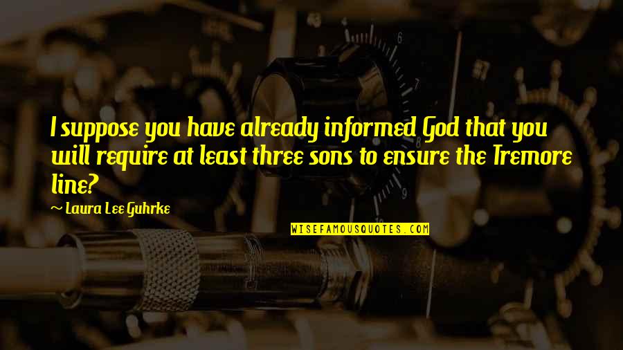 3 Sons Quotes By Laura Lee Guhrke: I suppose you have already informed God that