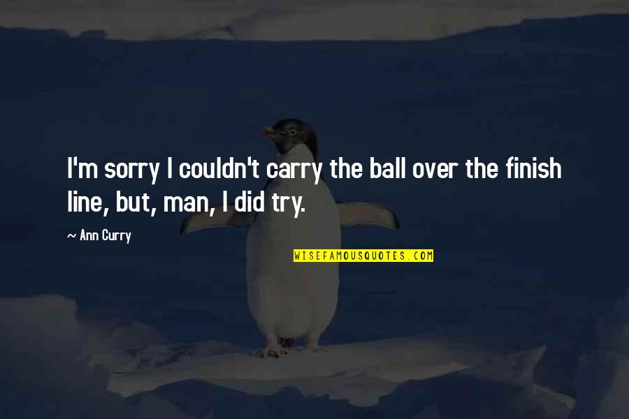 3 Sorry Quotes By Ann Curry: I'm sorry I couldn't carry the ball over
