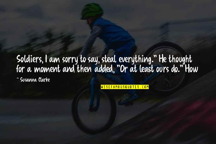 3 Sorry Quotes By Susanna Clarke: Soldiers, I am sorry to say, steal everything."