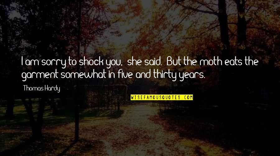 3 Sorry Quotes By Thomas Hardy: I am sorry to shock you," she said.