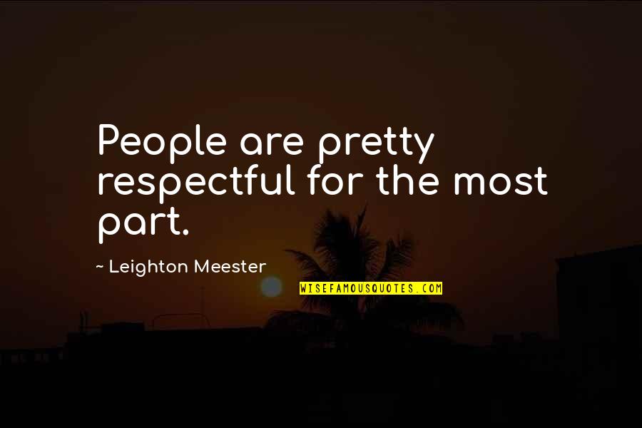 3 Stacks Quotes By Leighton Meester: People are pretty respectful for the most part. 3 Stacks Quotes By Leighton Meester: People are pretty respectful for the most part.