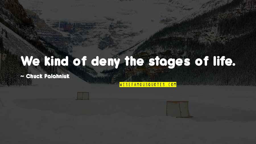 3 Stages Of Life Quotes By Chuck Palahniuk: We kind of deny the stages of life. 3 Stages Of Life Quotes By Chuck Palahniuk: We kind of deny the stages of life.