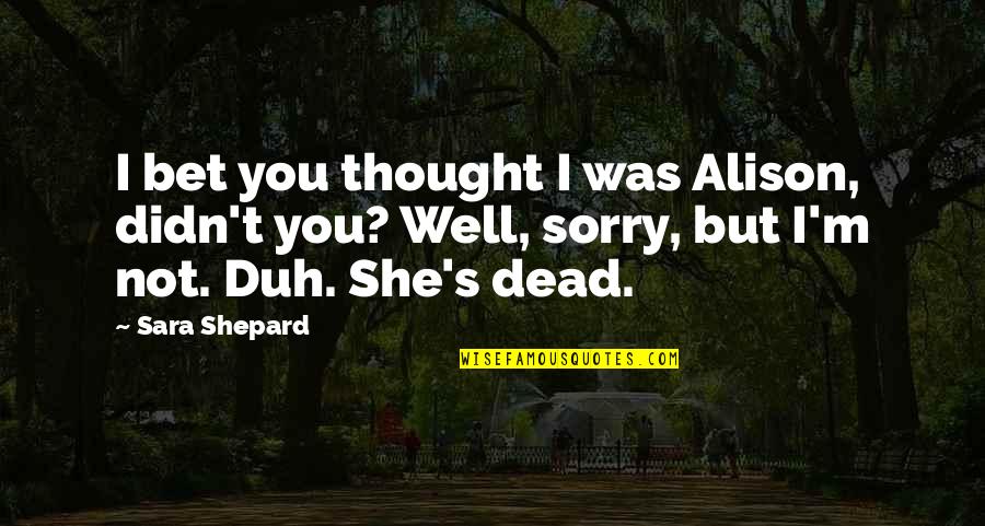 3 Stooges Moe Quotes By Sara Shepard: I bet you thought I was Alison, didn't 3 Stooges Moe Quotes By Sara Shepard: I bet you thought I was Alison, didn't