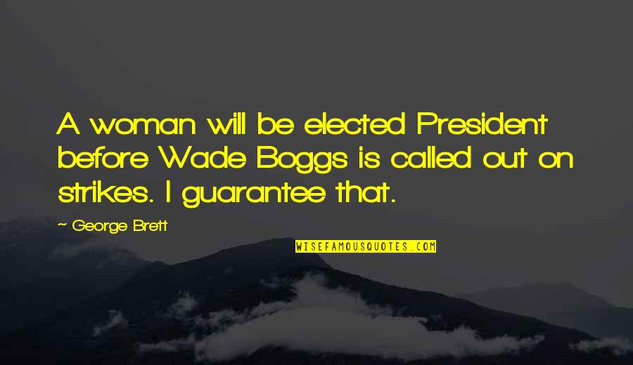 3 Strikes Quotes By George Brett: A woman will be elected President before Wade