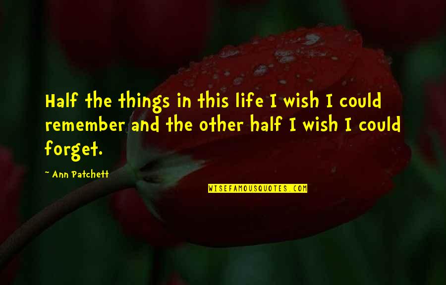 3 Things In Life Quotes By Ann Patchett: Half the things in this life I wish