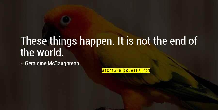 3 Things In Life Quotes By Geraldine McCaughrean: These things happen. It is not the end