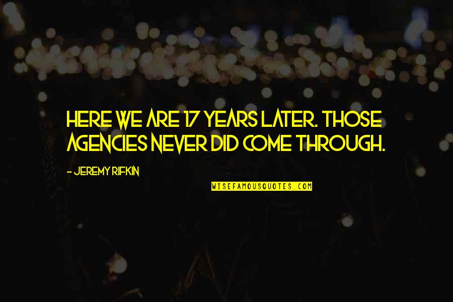 3 Through 17 Quotes By Jeremy Rifkin: Here we are 17 years later. Those agencies