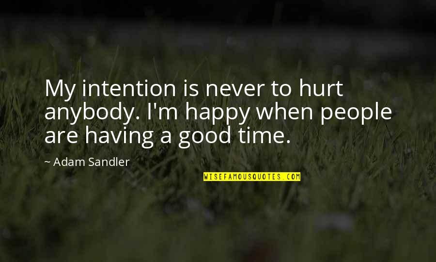 3 Times Quotes By Adam Sandler: My intention is never to hurt anybody. I'm