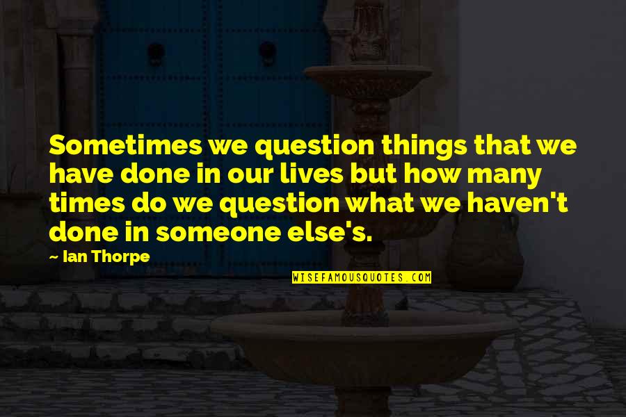 3 Times Quotes By Ian Thorpe: Sometimes we question things that we have done